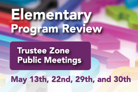 elementary program review, trustee zone public meetings graphic